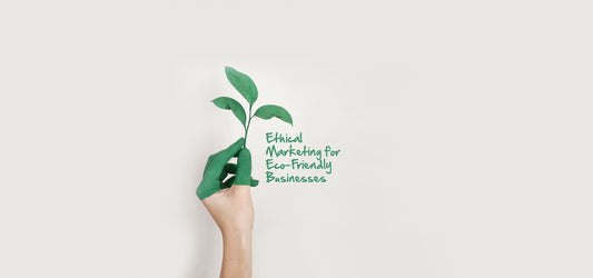 3 tips for creating an Ethical Marketing strategy for your Eco-friendly Business
